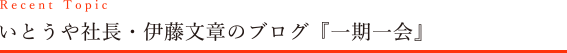 Recent Topic いとうや社長・伊藤文章のブログ「一期一会」